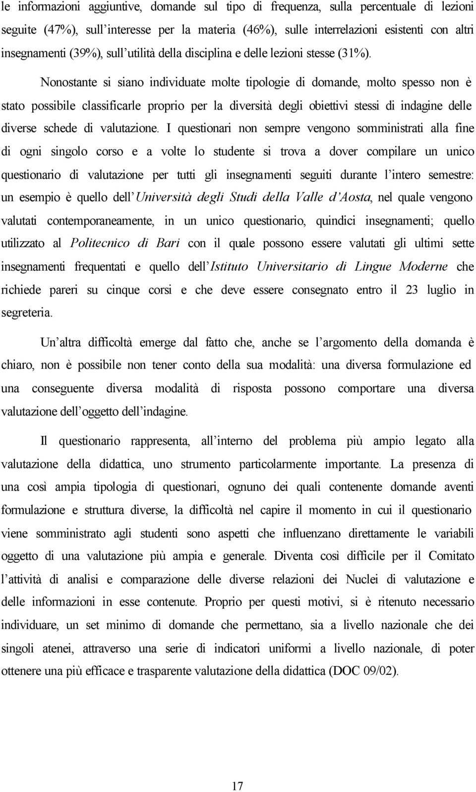 Nonostante si siano individuate molte tipologie di domande, molto spesso non è stato possibile classificarle proprio per la diversità degli obiettivi stessi di indagine delle diverse schede di