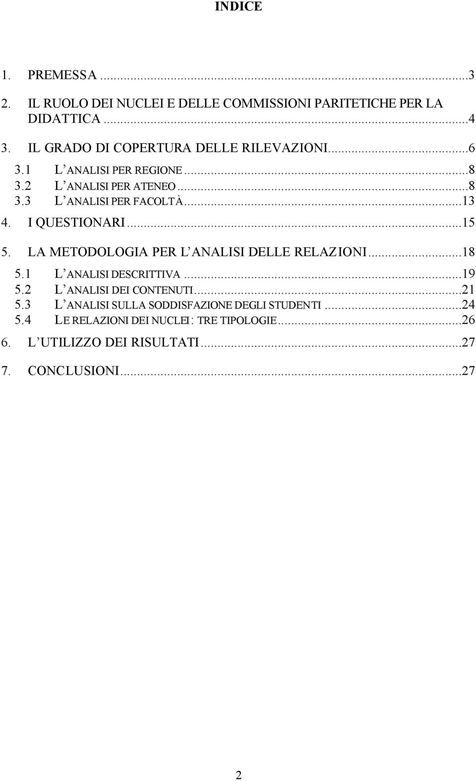 ..13 4. I QUESTIONARI...15 5. LA METODOLOGIA PER L ANALISI DELLE RELAZIONI...18 5.1 L ANALISI DESCRITTIVA...19 5.