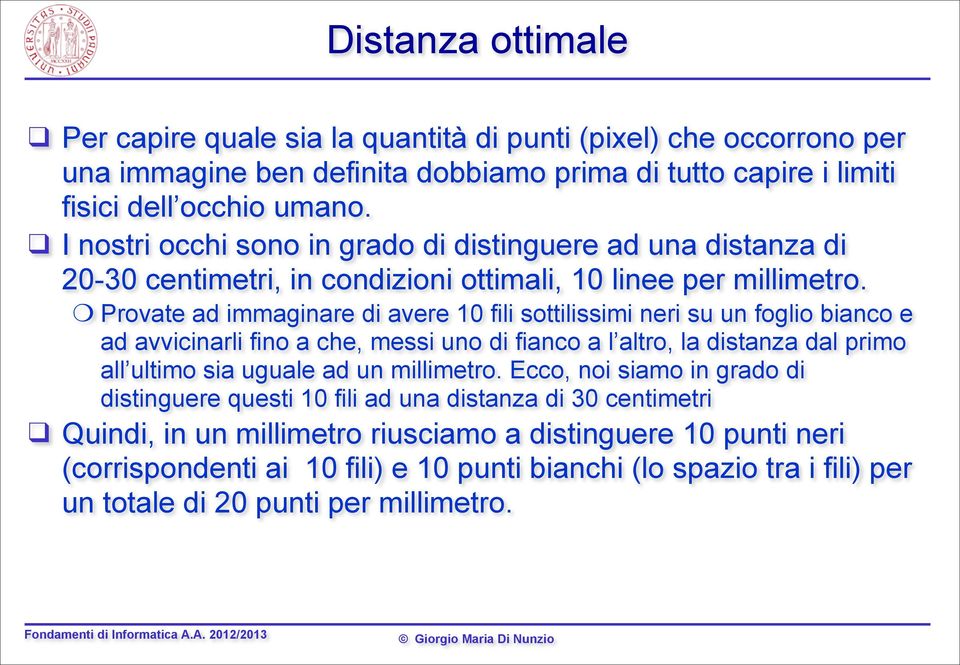 Provate ad immaginare di avere 10 fili sottilissimi neri su un foglio bianco e ad avvicinarli fino a che, messi uno di fianco a l altro, la distanza dal primo all ultimo sia uguale ad un