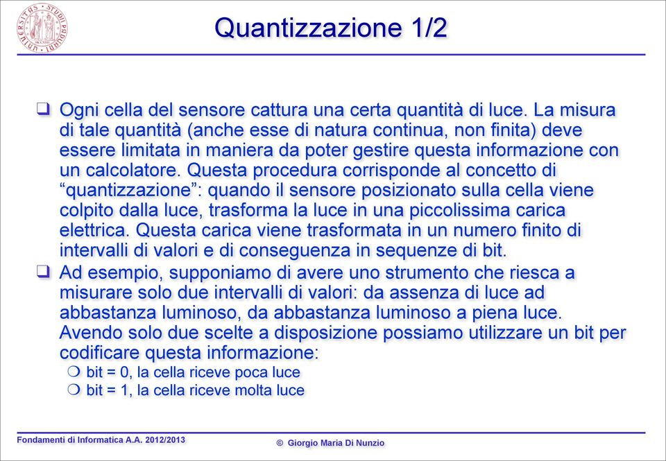 Questa procedura corrisponde al concetto di quantizzazione : quando il sensore posizionato sulla cella viene colpito dalla luce, trasforma la luce in una piccolissima carica elettrica.