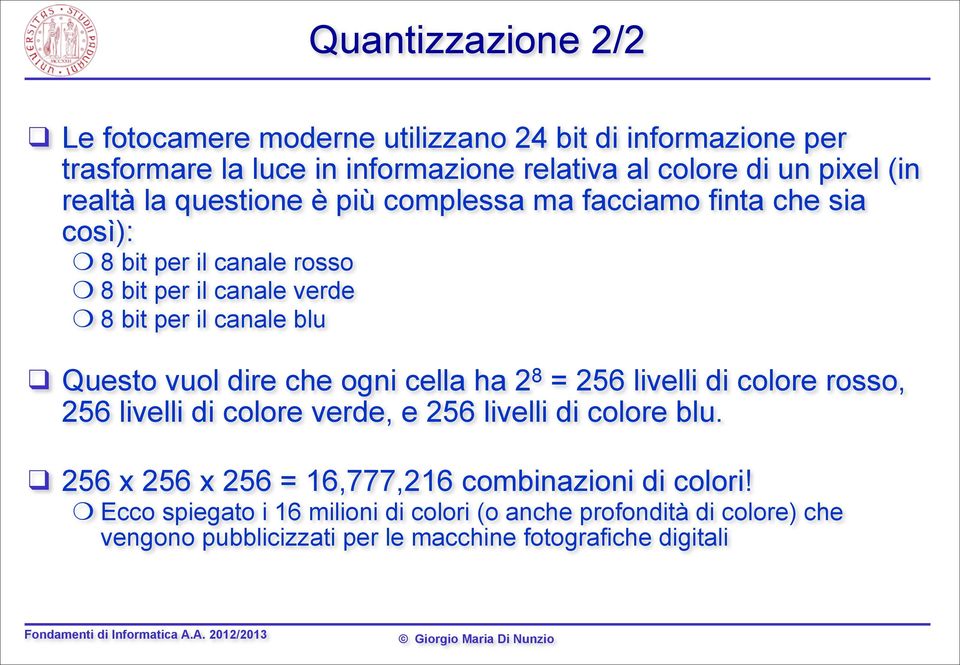 Questo vuol dire che ogni cella ha 2 8 = 256 livelli di colore rosso, 256 livelli di colore verde, e 256 livelli di colore blu.