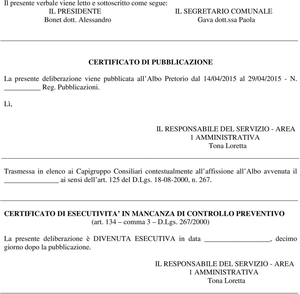 Lì, IL RESPONSABILE DEL SERVIZIO - AREA 1 AMMINISTRATIVA Tona Loretta Trasmessa in elenco ai Capigruppo Consiliari contestualmente all affissione all Albo avvenuta il ai sensi dell art.