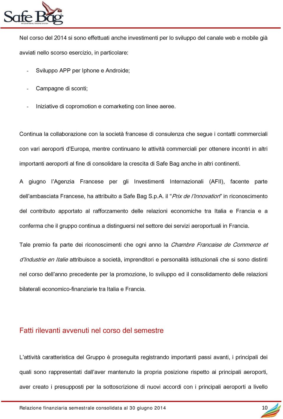 Continua la collaborazione con la società francese di consulenza che segue i contatti commerciali con vari aeroporti d Europa, mentre continuano le attività commerciali per ottenere incontri in altri