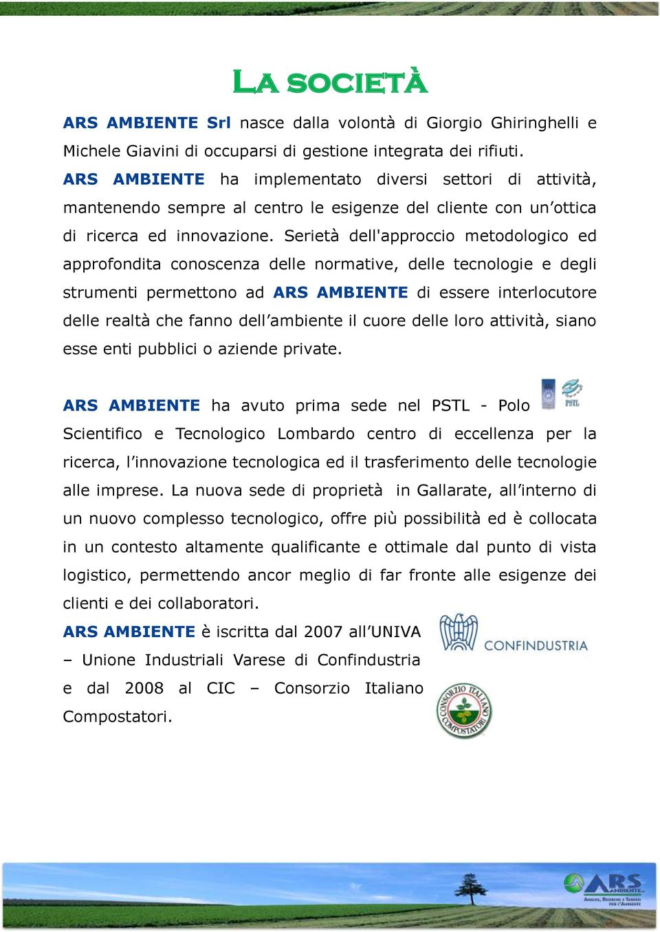 Serietà dell'approccio metodologico ed approfondita conoscenza delle normative, delle tecnologie e degli strumenti permettono ad ARS AMBIENTE di essere interlocutore delle realtà che fanno dell