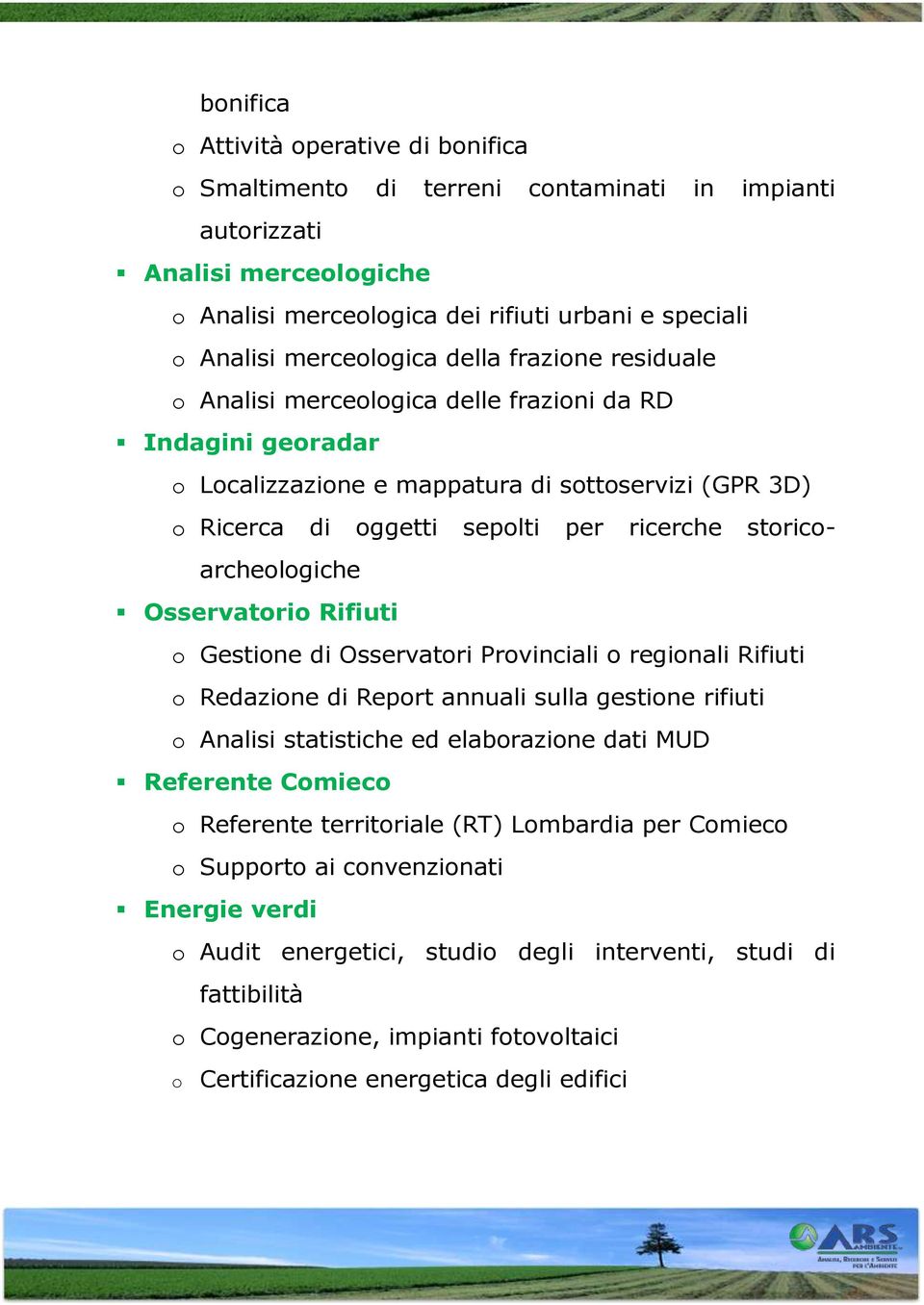 storicoarcheologiche Osservatorio Rifiuti o Gestione di Osservatori Provinciali o regionali Rifiuti o Redazione di Report annuali sulla gestione rifiuti o Analisi statistiche ed elaborazione dati MUD