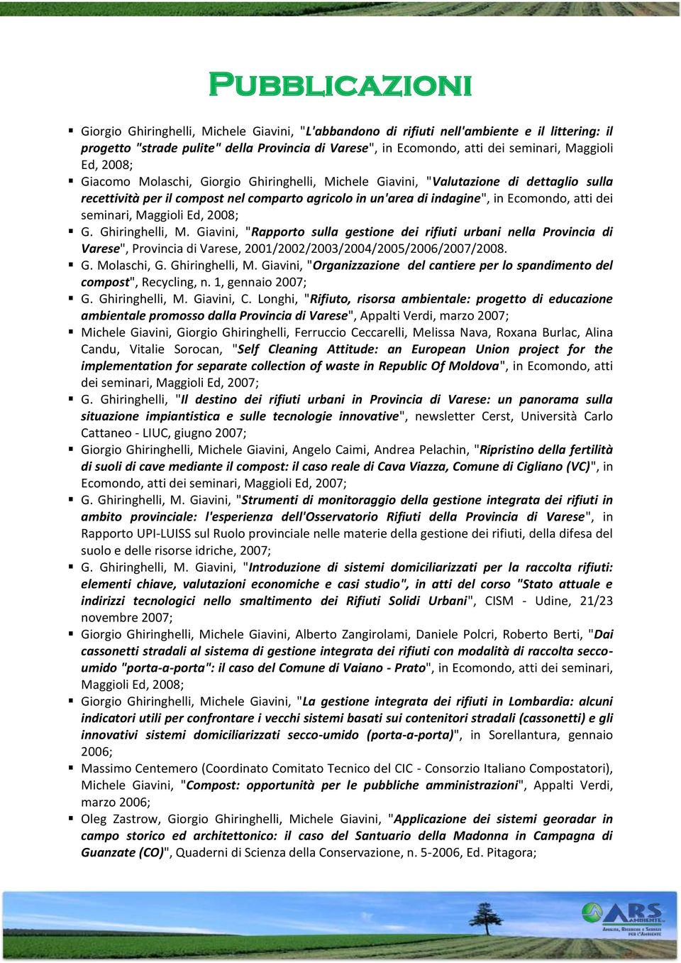 dei seminari, Maggioli Ed, 2008; G. Ghiringhelli, M. Giavini, "Rapporto sulla gestione dei rifiuti urbani nella Provincia di Varese", Provincia di Varese, 2001/2002/2003/2004/2005/2006/2007/2008. G. Molaschi, G.