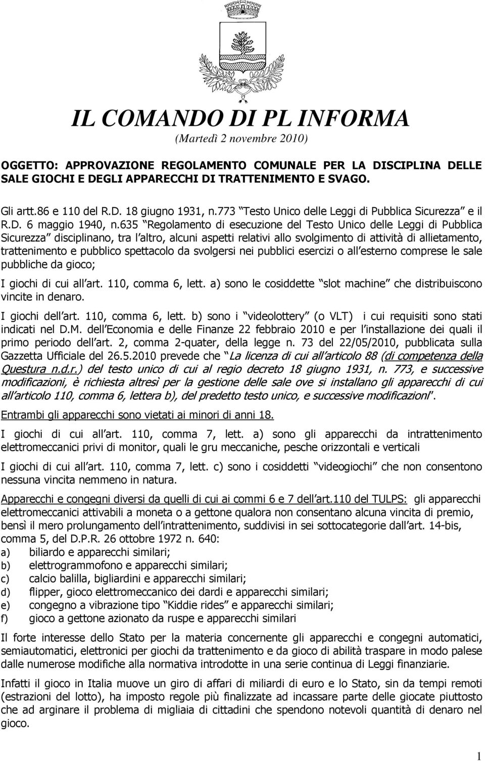 635 Regolamento di esecuzione del Testo Unico delle Leggi di Pubblica Sicurezza disciplinano, tra l altro, alcuni aspetti relativi allo svolgimento di attività di allietamento, trattenimento e