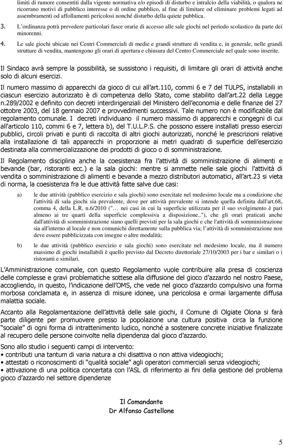 L ordinanza potrà prevedere particolari fasce orarie di accesso alle sale giochi nel periodo scolastico da parte dei minorenni. 4.