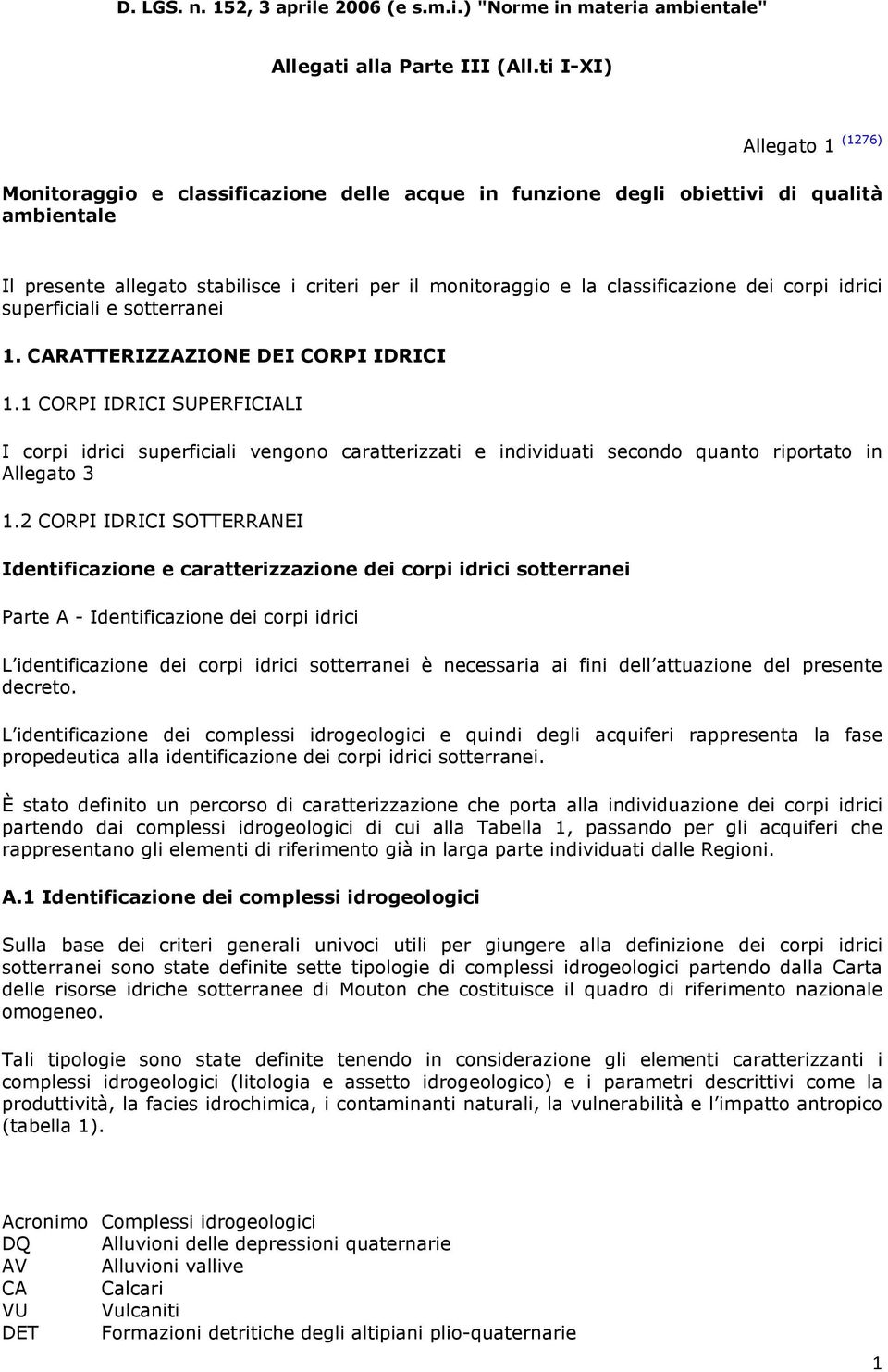 1 CORPI IDRICI SUPERFICIALI I corpi idrici superficiali vengono caratterizzati e individuati secondo quanto riportato in Allegato 3 1.