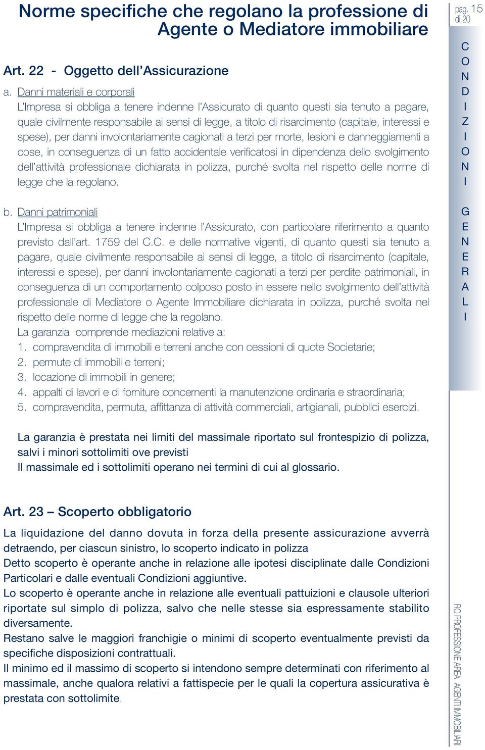 interessi e spese), per danni involontariamente cagionati a terzi per morte, lesioni e danneggiamenti a cose, in conseguenza di un fatto accidentale verificatosi in dipendenza dello svolgimento dell