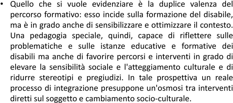 Una pedagogia speciale, quindi, capace di riflettere sulle problematiche e sulle istanze educative e formative dei disabili ma anche di favorire