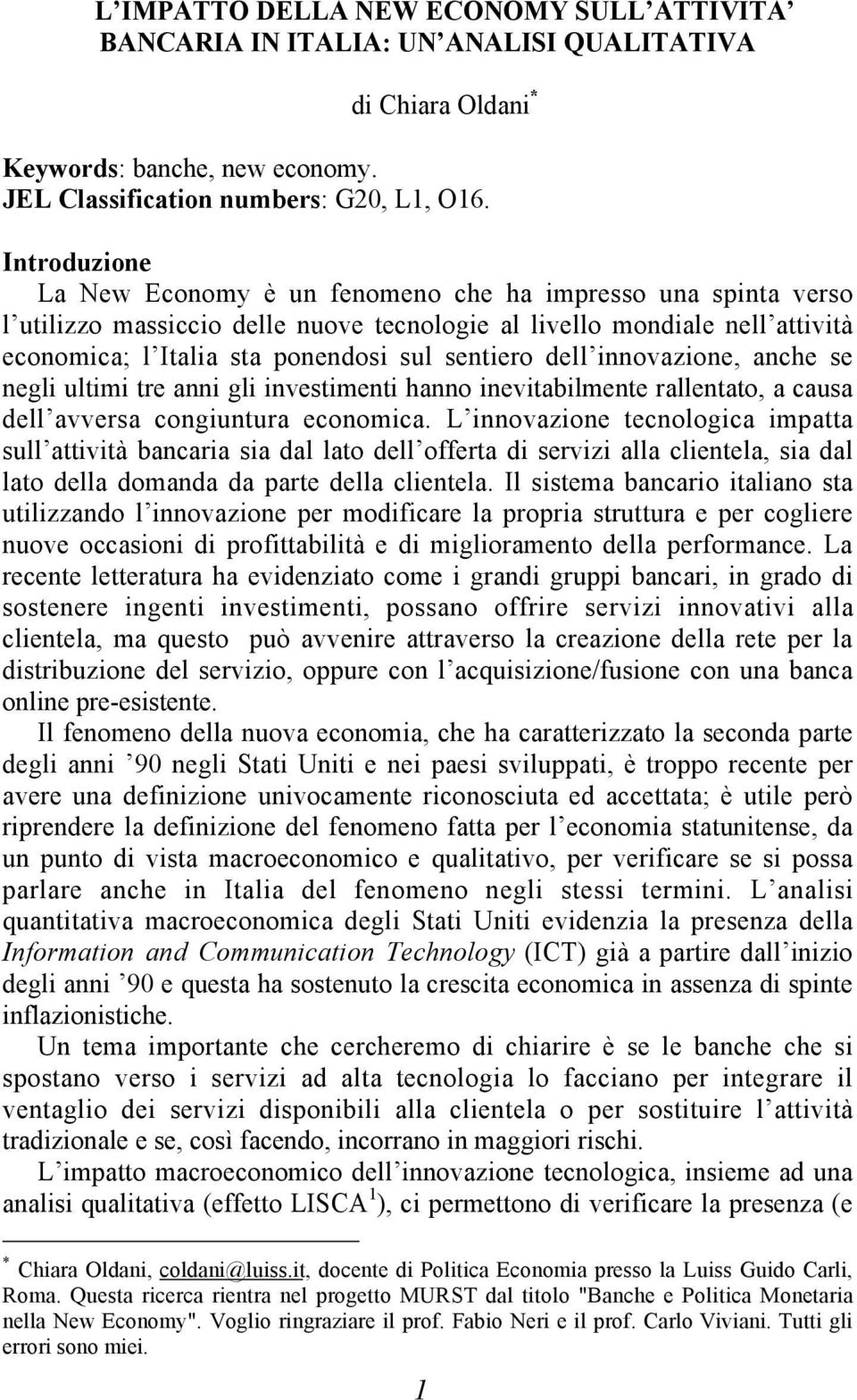 dell innovazione, anche se negli ultimi tre anni gli investimenti hanno inevitabilmente rallentato, a causa dell avversa congiuntura economica.