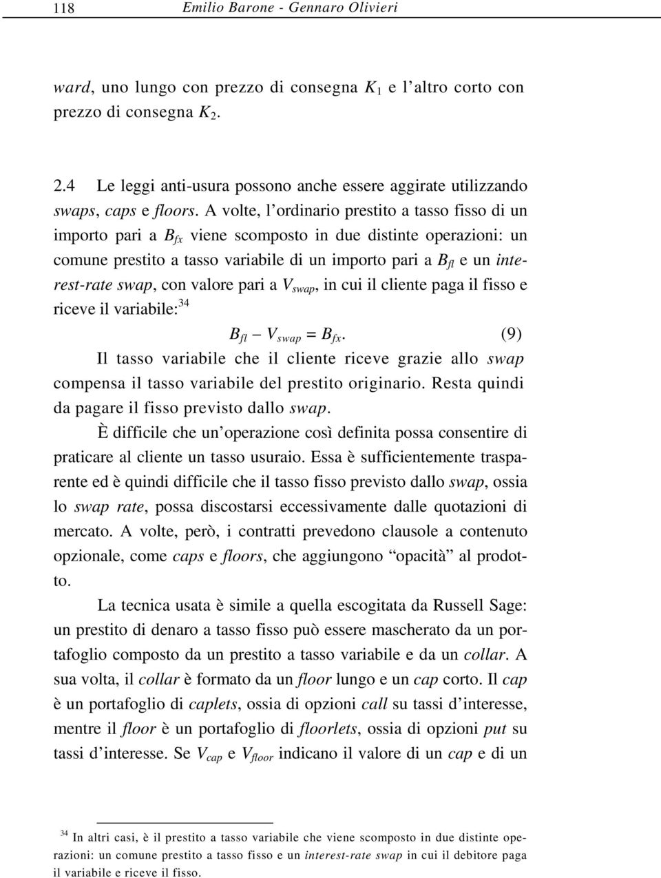 A volte, l ordinario prestito a tasso fisso di un importo pari a B fx viene scomposto in due distinte operazioni: un comune prestito a tasso variabile di un importo pari a B fl e un interest-rate