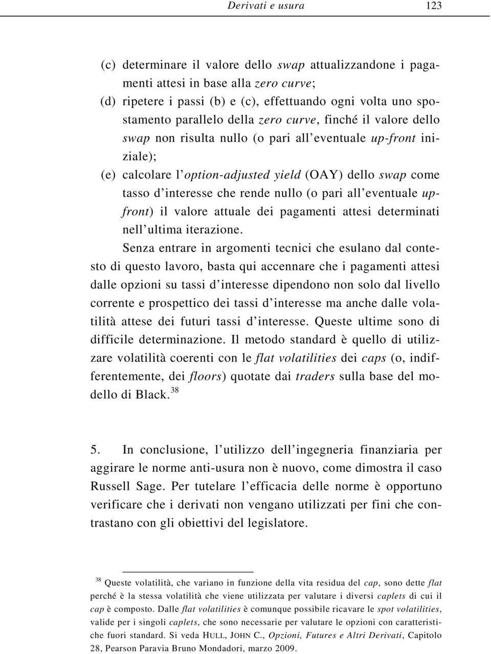 (o pari all eventuale upfront) il valore attuale dei pagamenti attesi determinati nell ultima iterazione.