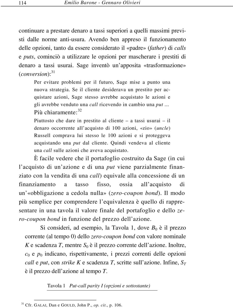 Sage inventò un apposita «trasformazione» (conversion): 31 Per evitare problemi per il futuro, Sage mise a punto una nuova strategia.