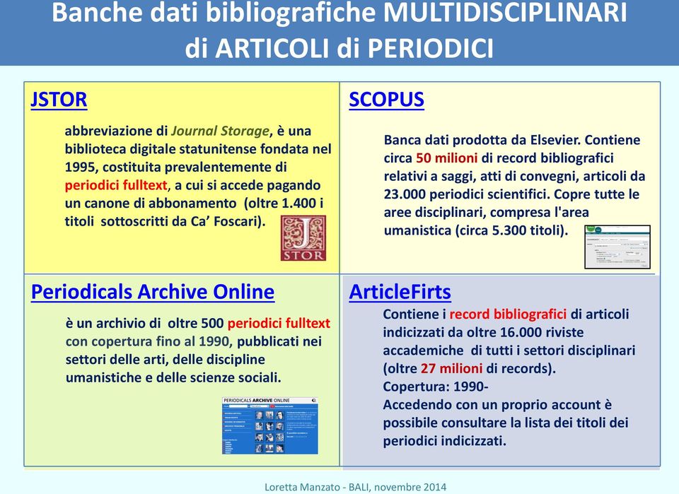 Contiene circa 50 milioni di record bibliografici relativi a saggi, atti di convegni, articoli da 23.000 periodici scientifici. Copre tutte le aree disciplinari, compresa l'area umanistica (circa 5.