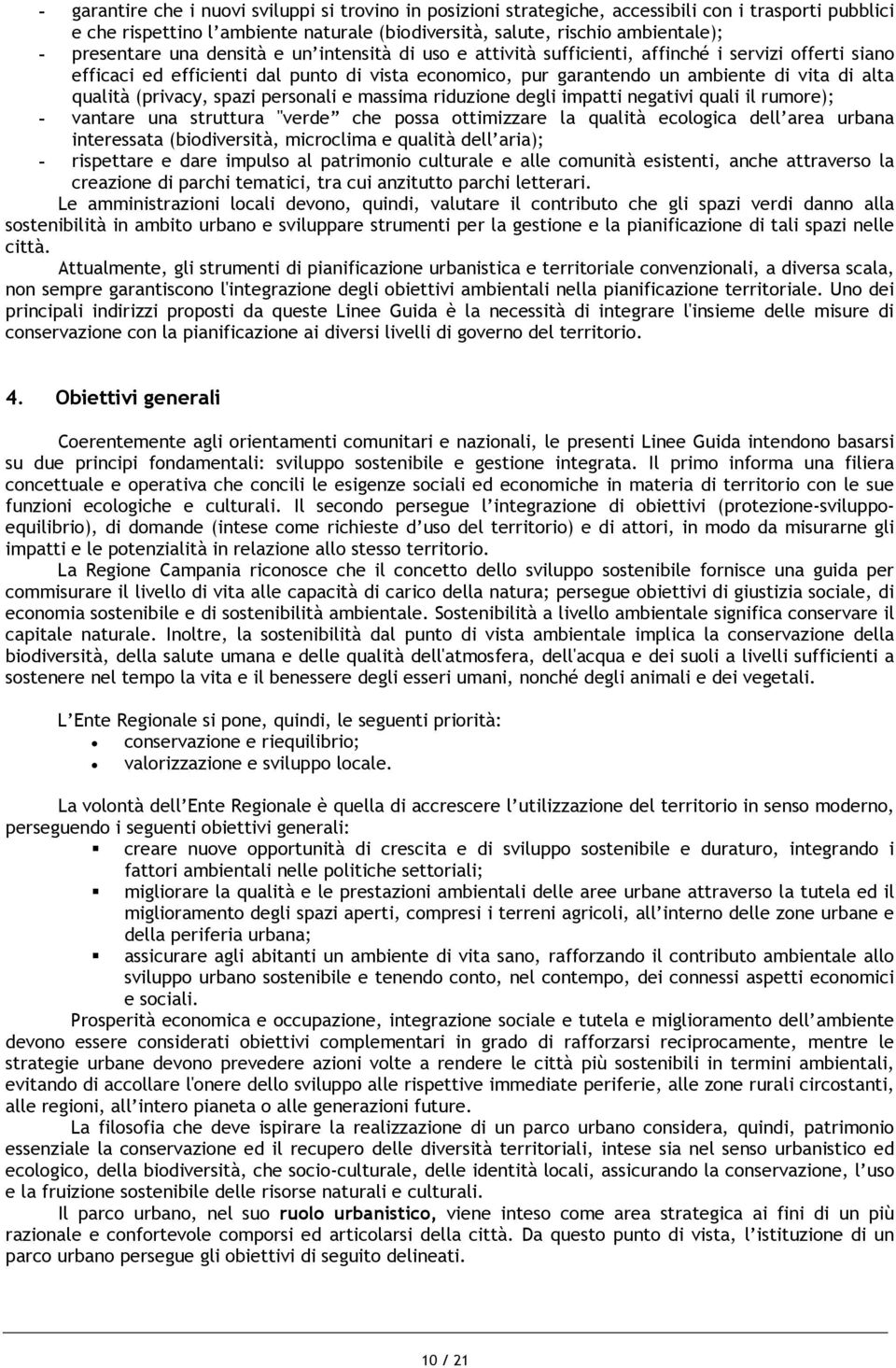 qualità (privacy, spazi personali e massima riduzione degli impatti negativi quali il rumore); - vantare una struttura "verde che possa ottimizzare la qualità ecologica dell area urbana interessata