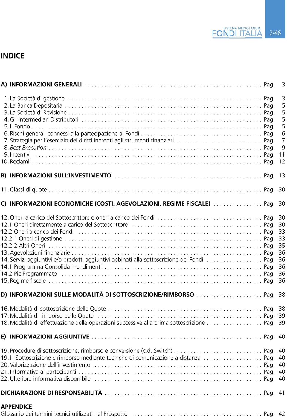 Incentivi... Pag. 11 10. Reclami... Pag. 12 B) INFORMAZIONI SULL INVESTIMENTO... Pag. 13 11. Classi di quote.... Pag. 30 C) INFORMAZIONI ECONOMICHE (COSTI, AGEVOLAZIONI, REGIME FISCALE)... Pag. 30 12.