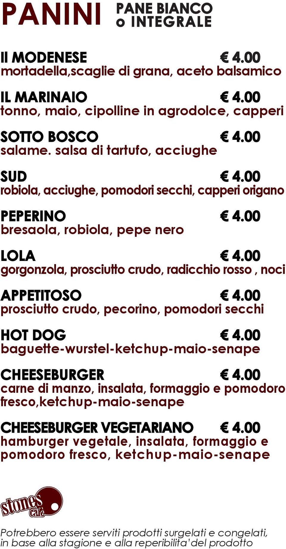 00 gorgonzola, prosciutto crudo, radicchio rosso, noci APPETITOSO 4.00 prosciutto crudo, pecorino, pomodori secchi HOT DOG 4.00 baguette-wurstel-ketchup-maio-senape CHEESEBURGER 4.