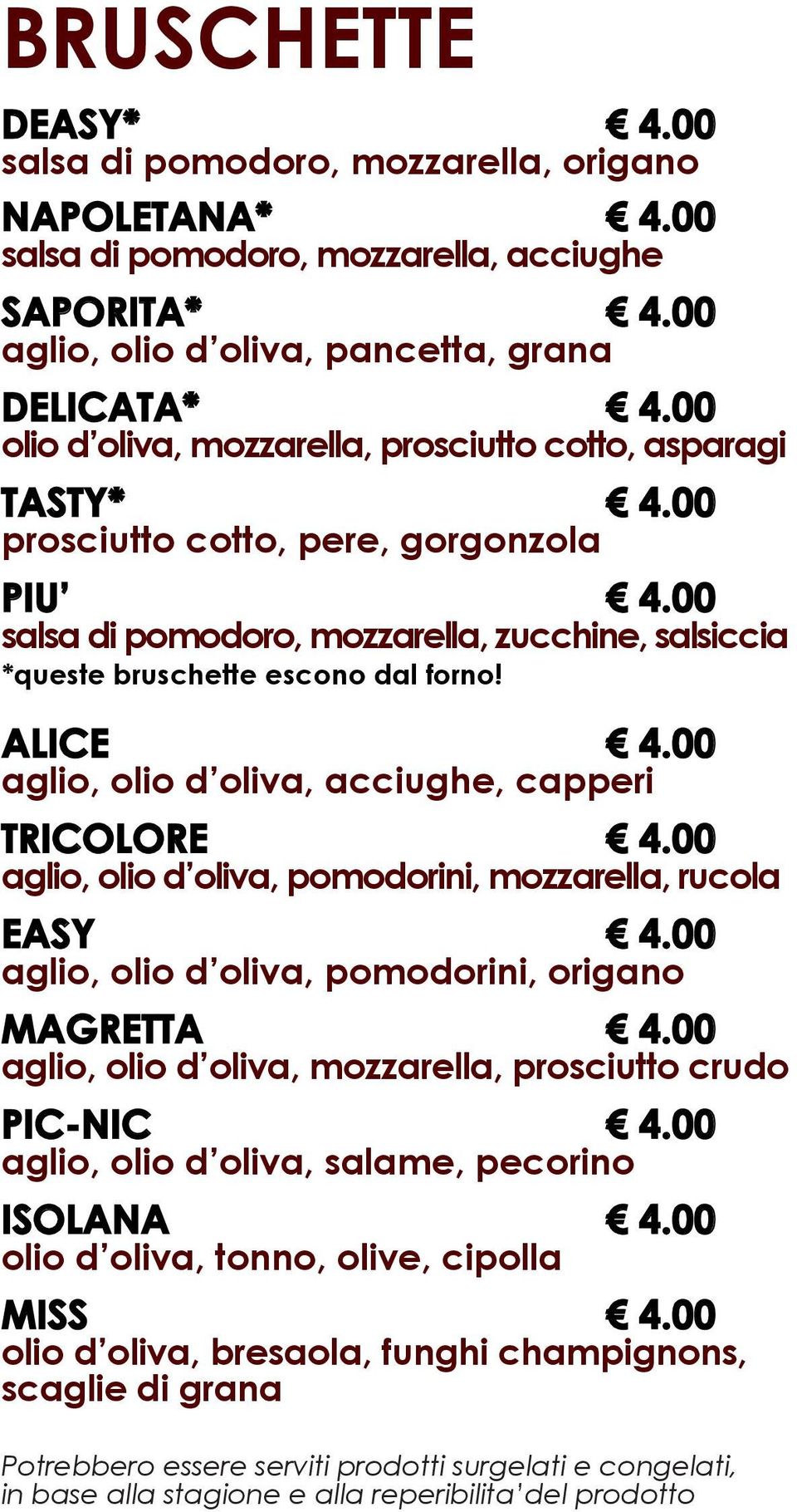 ALICE 4.00 aglio, olio d oliva, acciughe, capperi TRICOLORE 4.00 aglio, olio d oliva, pomodorini, mozzarella, rucola EASY 4.00 aglio, olio d oliva, pomodorini, origano MAGRETTA 4.