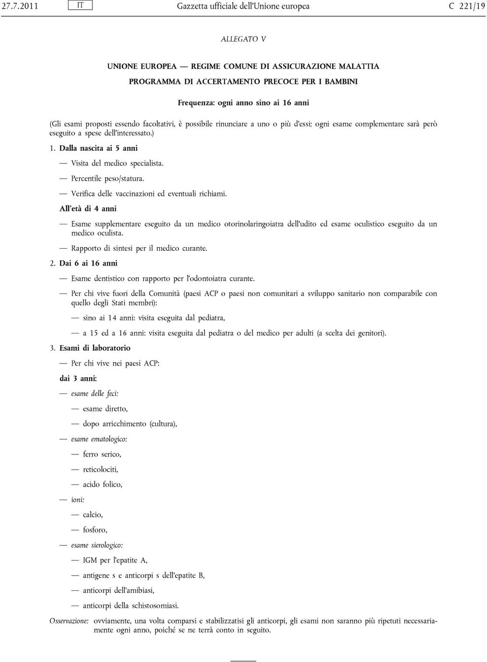 Dalla nascita ai 5 anni Visita del medico specialista. Percentile peso/statura. Verifica delle vaccinazioni ed eventuali richiami.