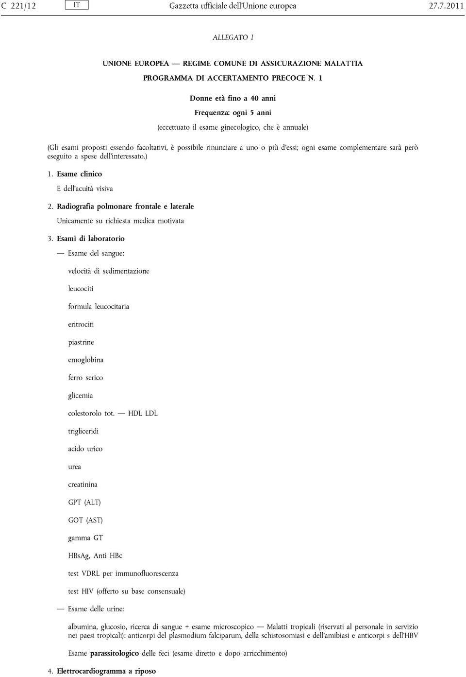 complementare sarà però eseguito a spese dell'interessato.) 1. Esame clinico E dell'acuità visiva 2. Radiografia polmonare frontale e laterale Unicamente su richiesta medica motivata 3.