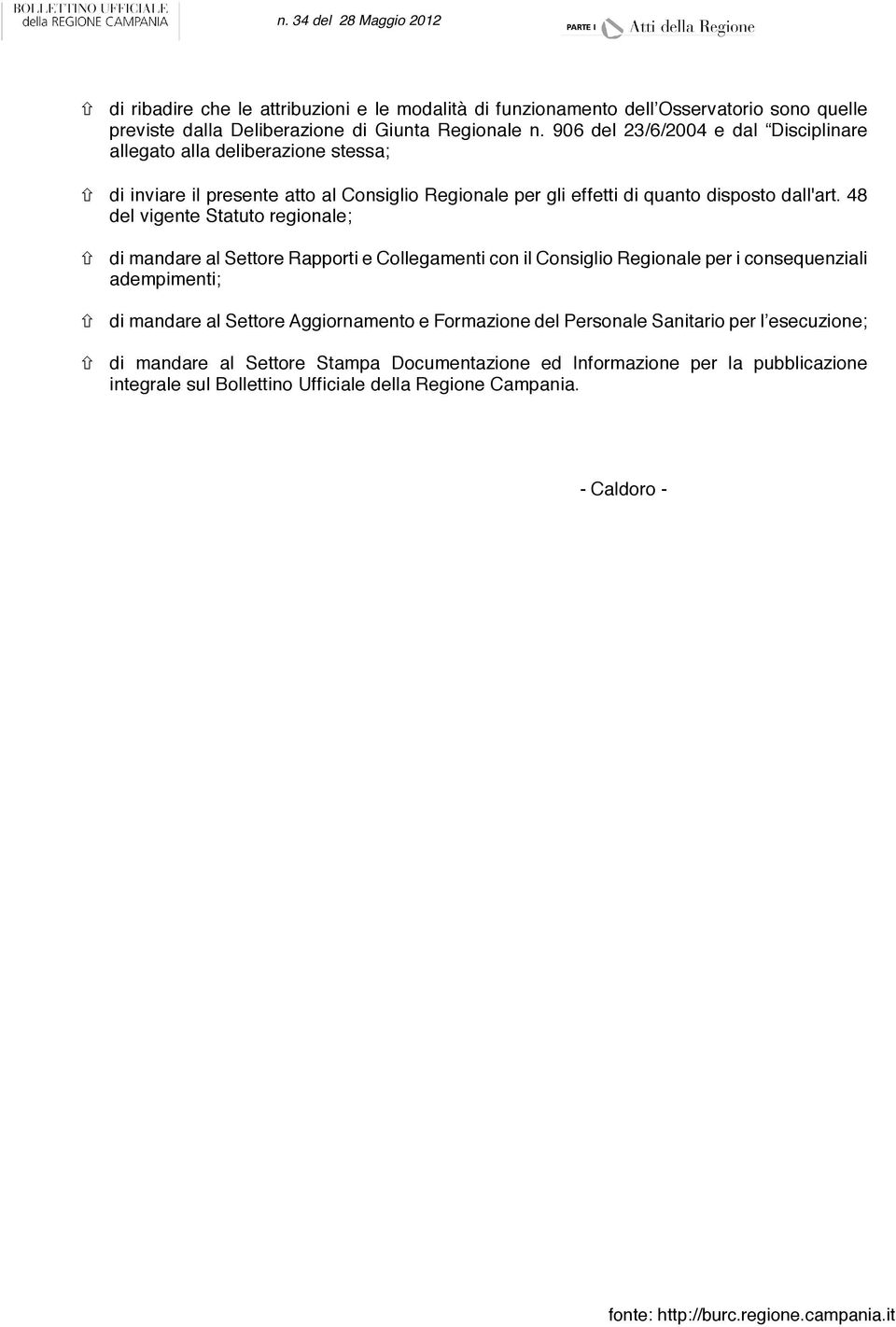 48 del vigente Statuto regionale; di mandare al Settore Rapporti e Collegamenti con il Consiglio Regionale per i consequenziali adempimenti; di mandare al Settore