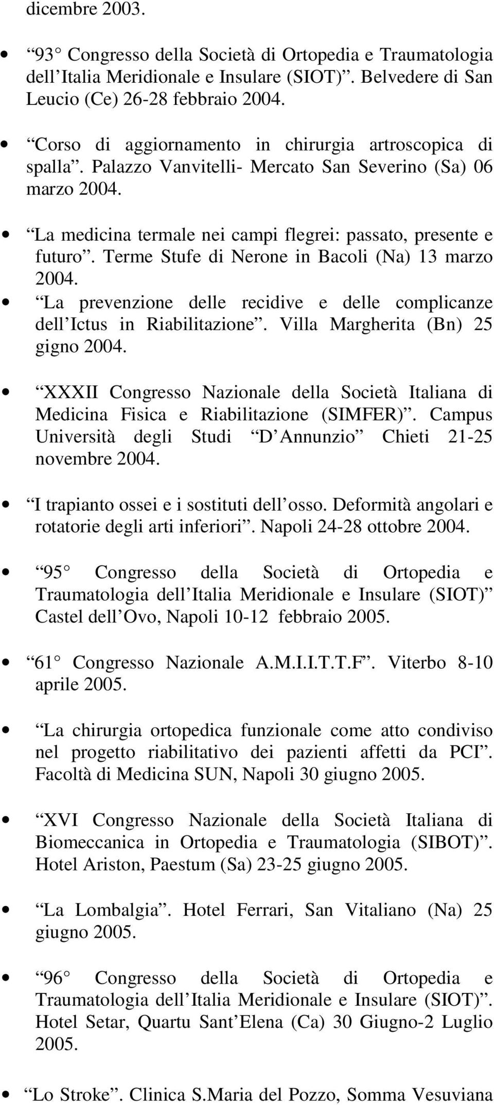 Terme Stufe di Nerone in Bacoli (Na) 13 marzo 2004. La prevenzione delle recidive e delle complicanze dell Ictus in Riabilitazione. Villa Margherita (Bn) 25 gigno 2004.