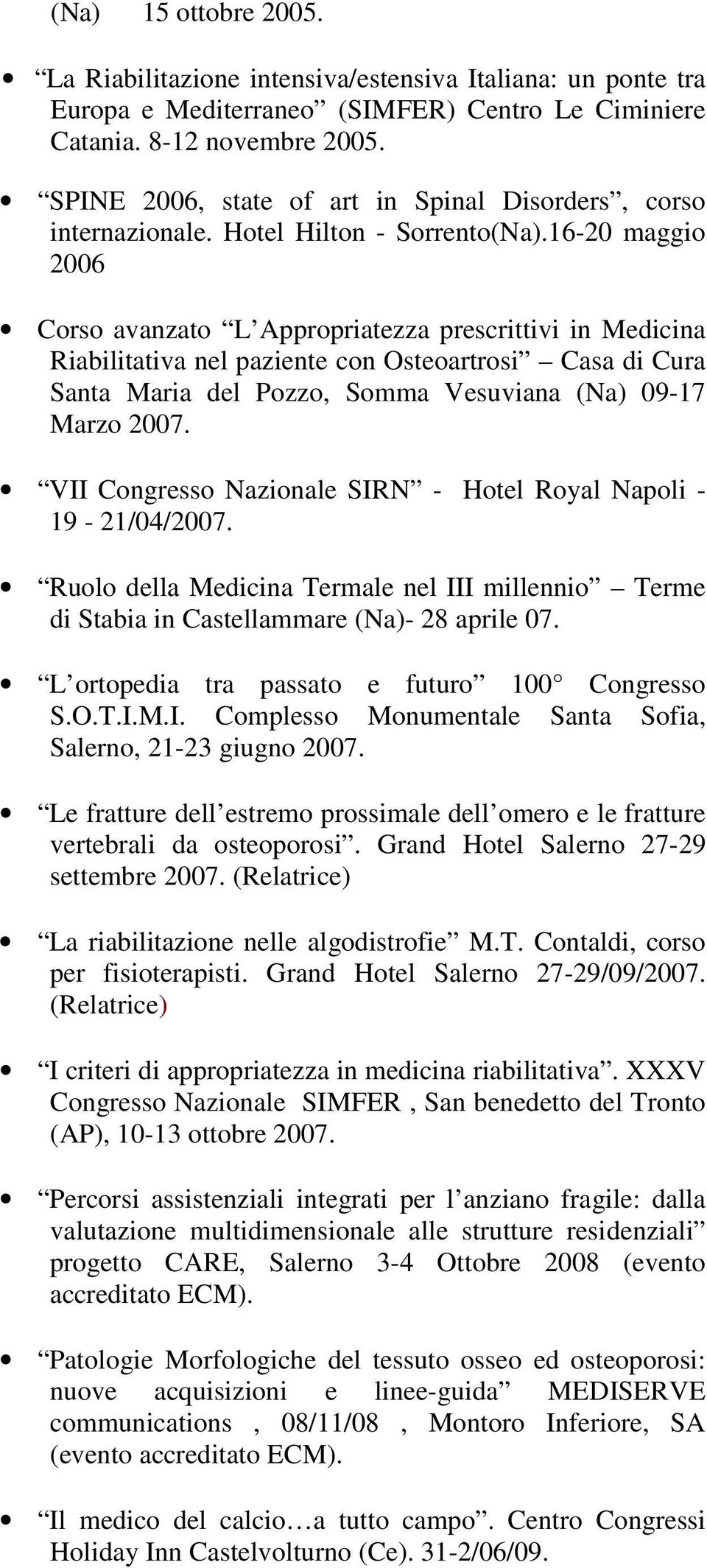 16-20 maggio 2006 Corso avanzato L Appropriatezza prescrittivi in Medicina Riabilitativa nel paziente con Osteoartrosi Casa di Cura Santa Maria del Pozzo, Somma Vesuviana (Na) 09-17 Marzo 2007.