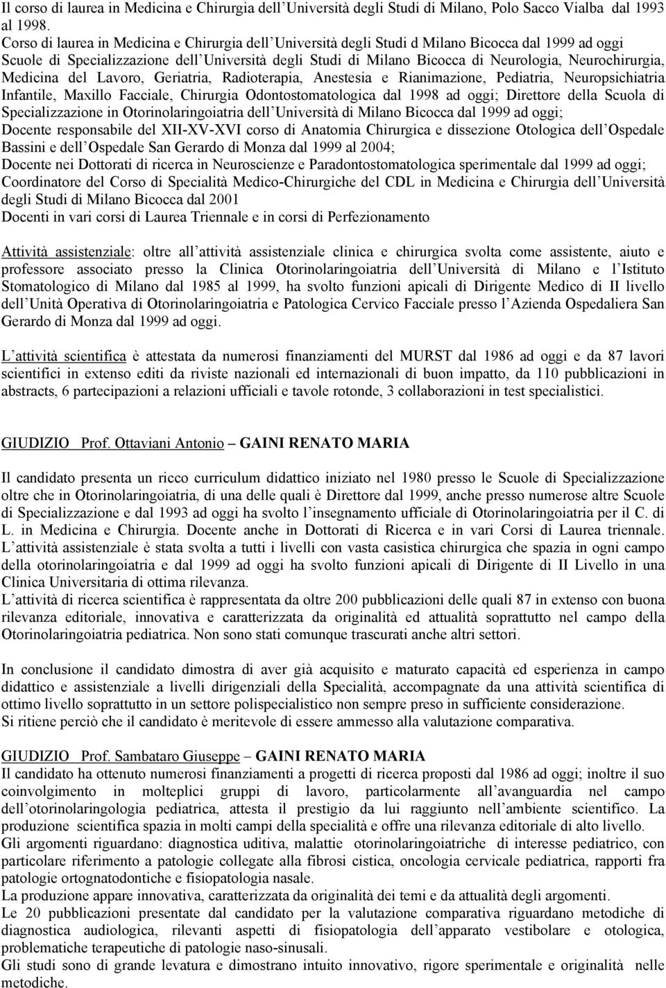 Neurochirurgia, Medicina del Lavoro, Geriatria, Radioterapia, Anestesia e Rianimazione, Pediatria, Neuropsichiatria Infantile, Maxillo Facciale, Chirurgia Odontostomatologica dal 1998 ad oggi;