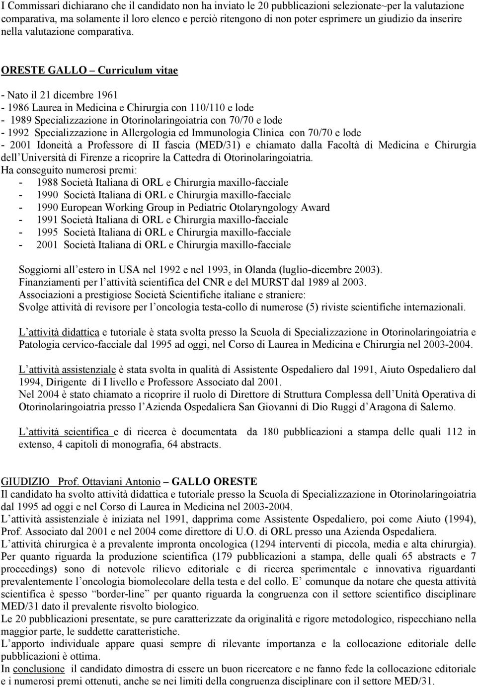 ORESTE GALLO Curriculum vitae - Nato il 21 dicembre 1961-1986 Laurea in Medicina e Chirurgia con 110/110 e lode - 1989 Specializzazione in Otorinolaringoiatria con 70/70 e lode - 1992