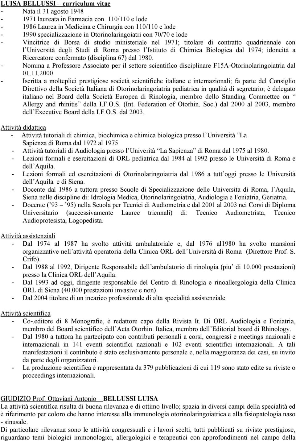 Biologica dal 1974; idoneità a Ricercatore confermato (disciplina 67) dal 1980. - Nomina a Professore Associato per il settore scientifico disciplinare F15A-Otorinolaringoiatria dal 01.11.