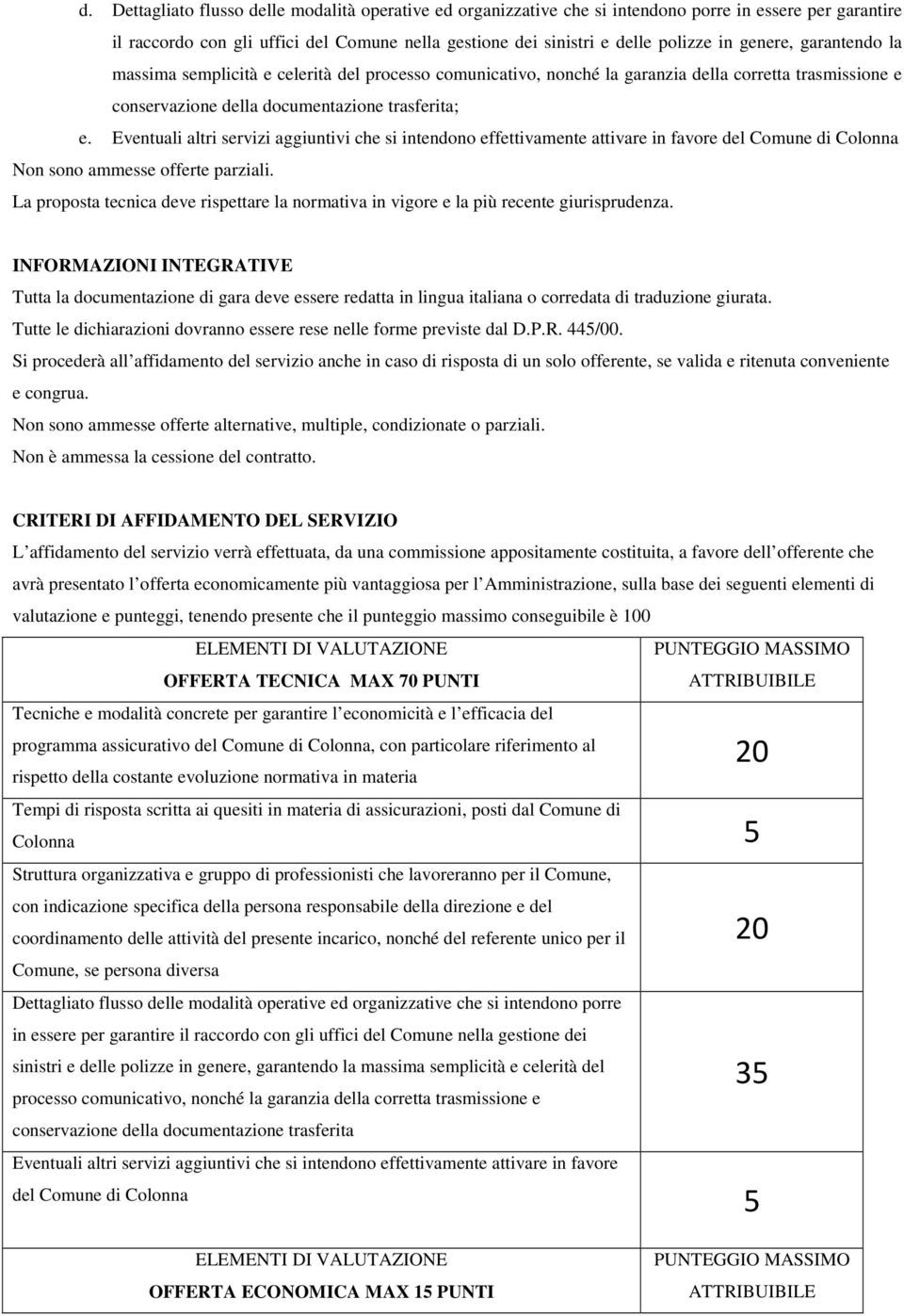 Eventuali altri servizi aggiuntivi che si intendono effettivamente attivare in favore del Comune di Colonna Non sono ammesse offerte parziali.