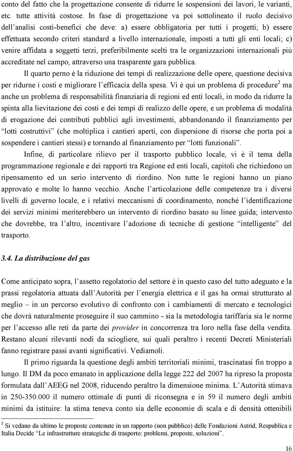 livello internazionale, imposti a tutti gli enti locali; c) venire affidata a soggetti terzi, preferibilmente scelti tra le organizzazioni internazionali più accreditate nel campo, attraverso una