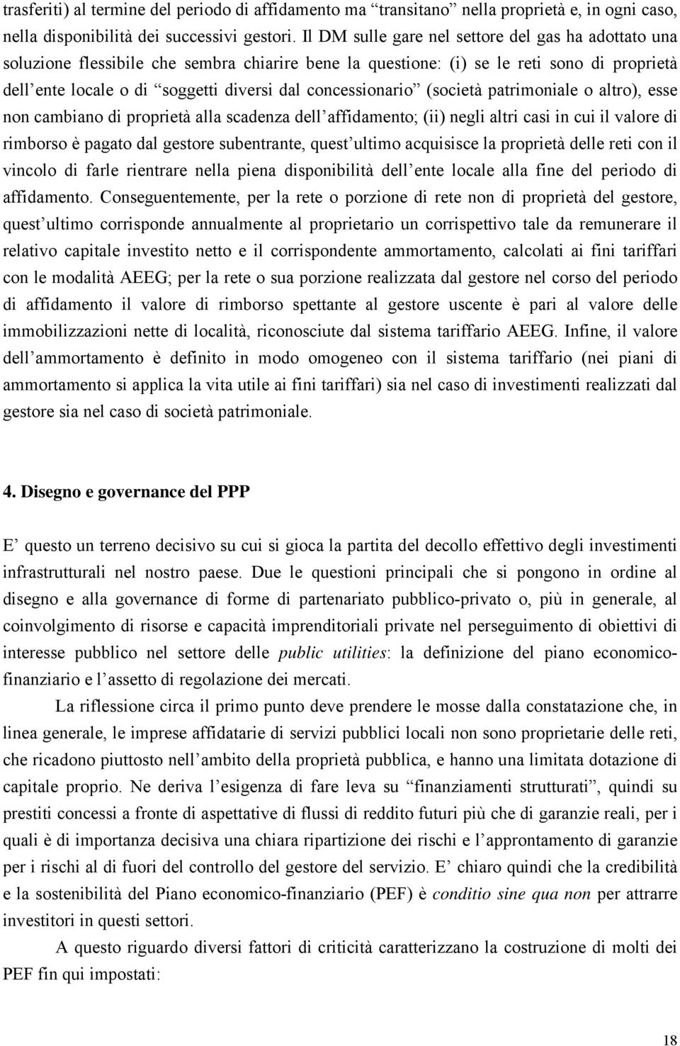 concessionario (società patrimoniale o altro), esse non cambiano di proprietà alla scadenza dell affidamento; (ii) negli altri casi in cui il valore di rimborso è pagato dal gestore subentrante,