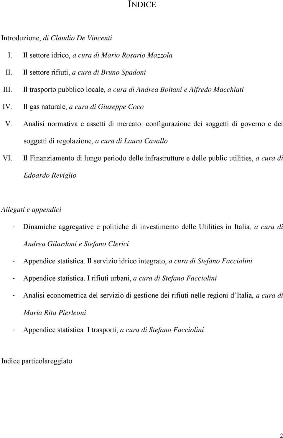 Analisi normativa e assetti di mercato: configurazione dei soggetti di governo e dei soggetti di regolazione, a cura di Laura Cavallo VI.