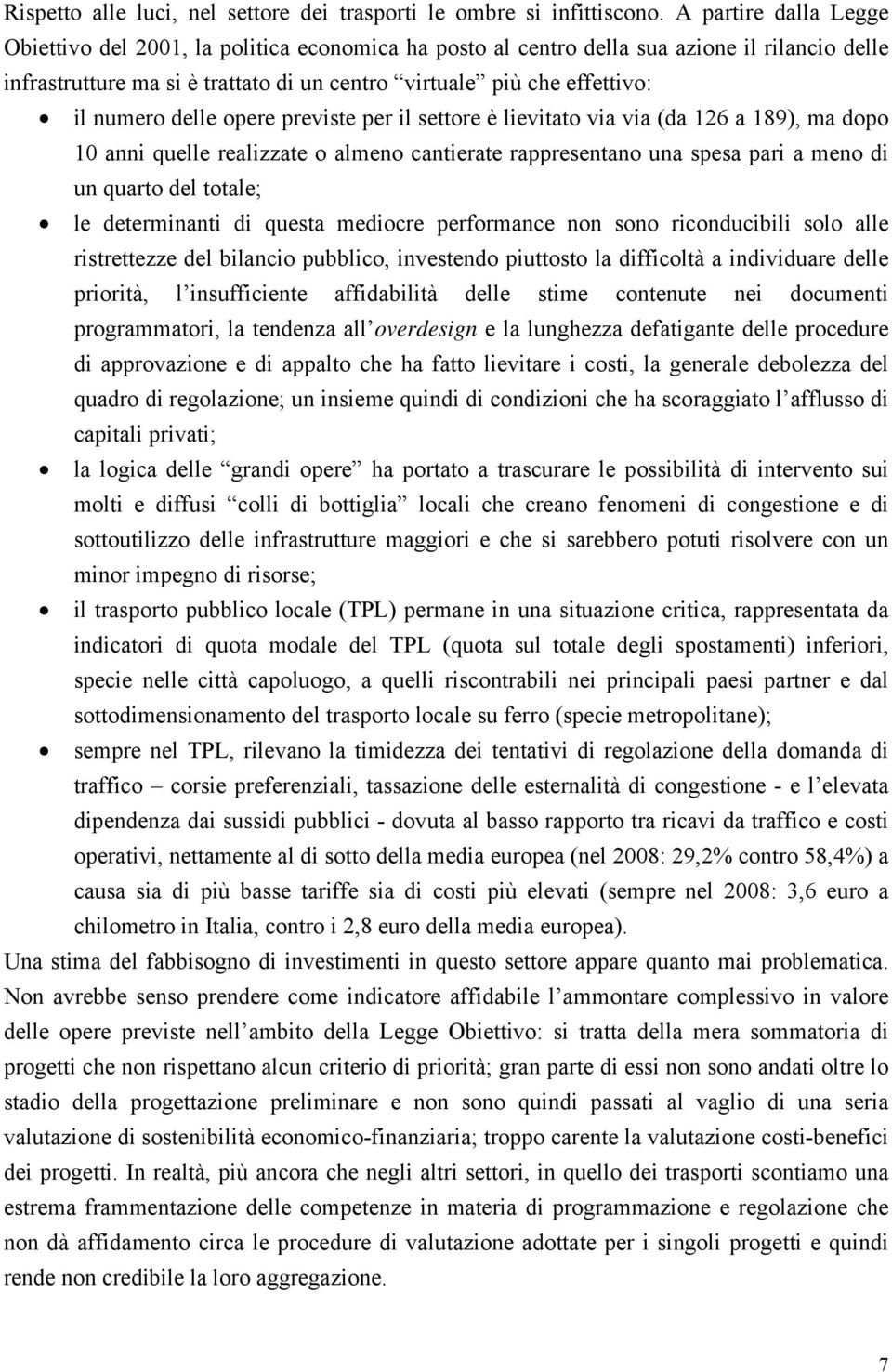 numero delle opere previste per il settore è lievitato via via (da 126 a 189), ma dopo 10 anni quelle realizzate o almeno cantierate rappresentano una spesa pari a meno di un quarto del totale; le