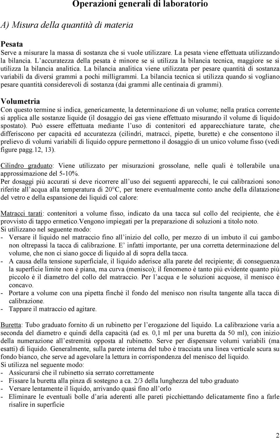 La bilancia analitica viene utilizzata per pesare quantità di sostanza variabili da diversi grammi a pochi milligrammi.