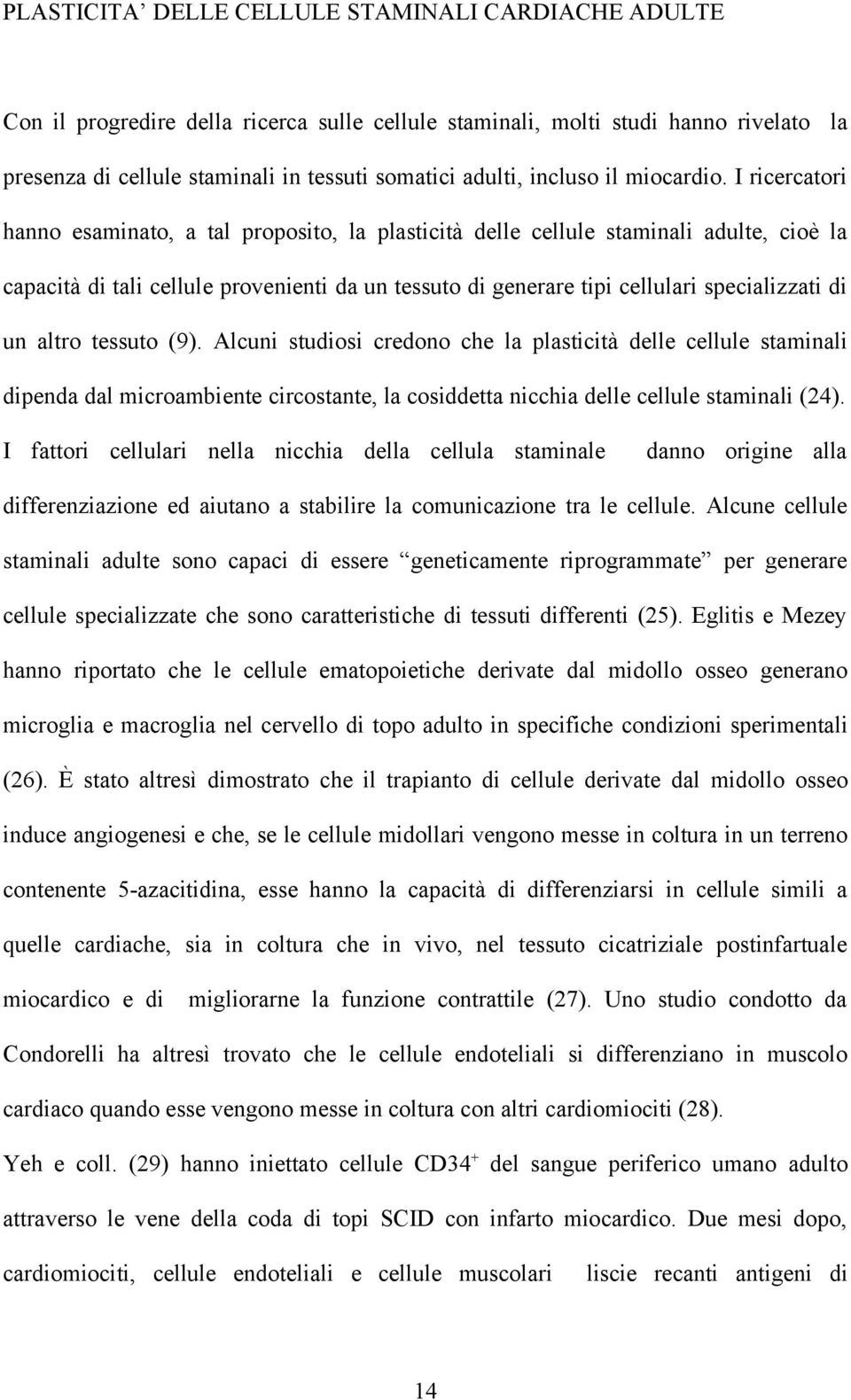 I ricercatori hanno esaminato, a tal proposito, la plasticità delle cellule staminali adulte, cioè la capacità di tali cellule provenienti da un tessuto di generare tipi cellulari specializzati di un