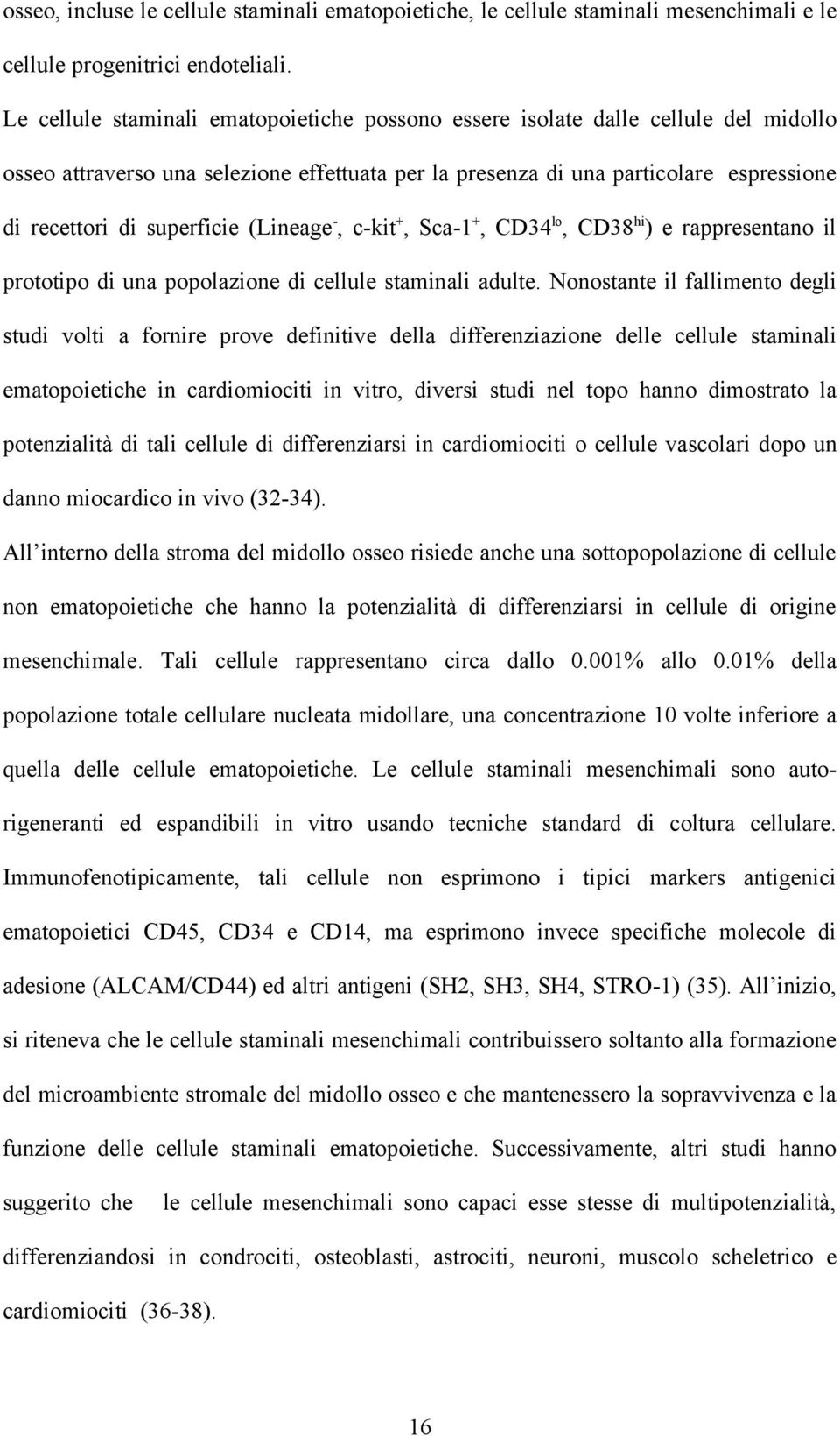 superficie (Lineage -, c-kit +, Sca-1 +, CD34 lo, CD38 hi ) e rappresentano il prototipo di una popolazione di cellule staminali adulte.