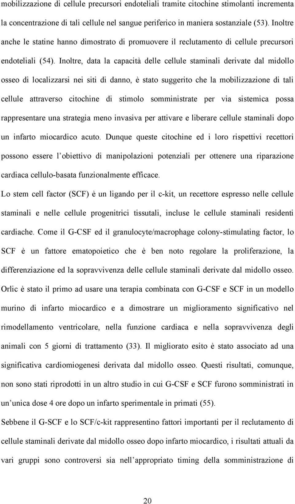 Inoltre, data la capacità delle cellule staminali derivate dal midollo osseo di localizzarsi nei siti di danno, è stato suggerito che la mobilizzazione di tali cellule attraverso citochine di stimolo