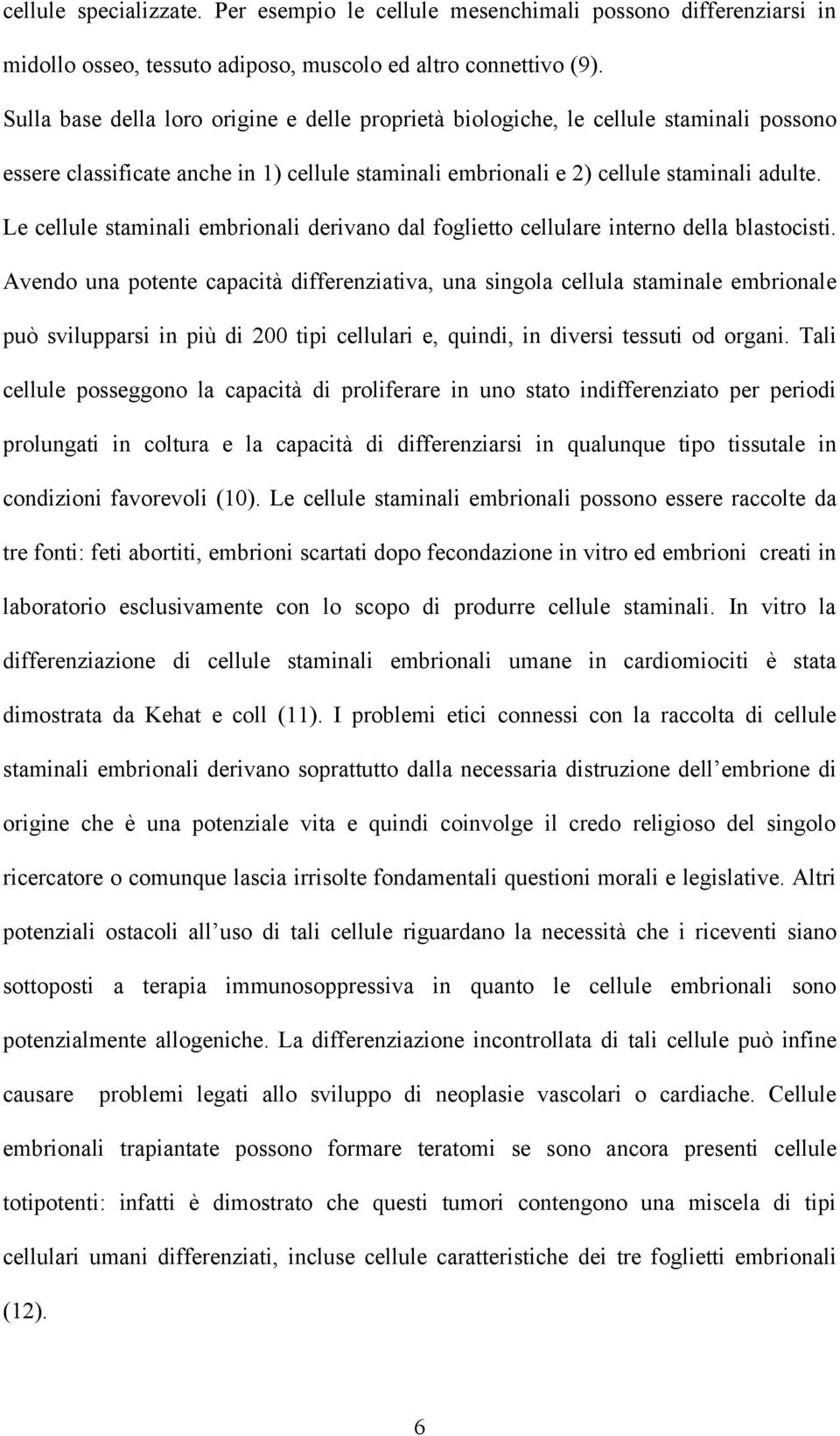 Le cellule staminali embrionali derivano dal foglietto cellulare interno della blastocisti.