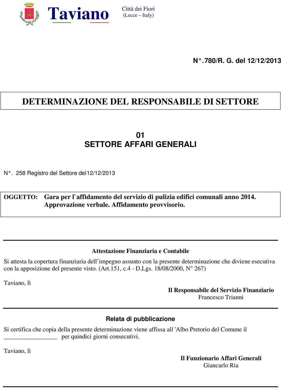 Attestazione Finanziaria e Contabile Si attesta la copertura finanziaria dell impegno assunto con la presente determinazione che diviene esecutiva con la apposizione del presente visto. (Art.151, c.