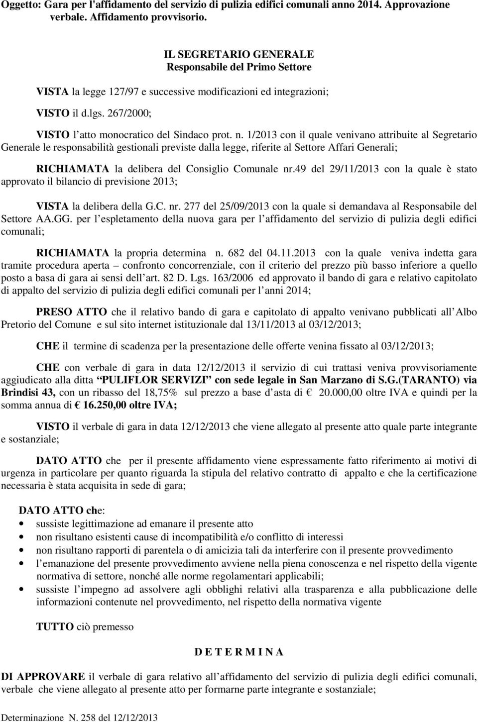 1/2013 con il quale venivano attribuite al Segretario Generale le responsabilità gestionali previste dalla legge, riferite al Settore Affari Generali; RICHIAMATA la delibera del Consiglio Comunale nr.