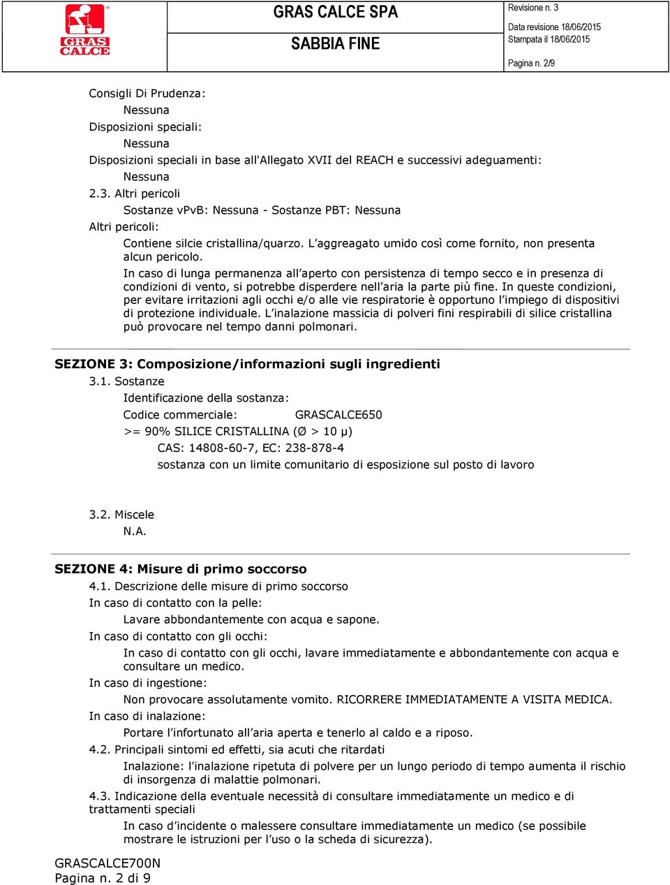 In caso di lunga permanenza all aperto con persistenza di tempo secco e in presenza di condizioni di vento, si potrebbe disperdere nell aria la parte più fine.