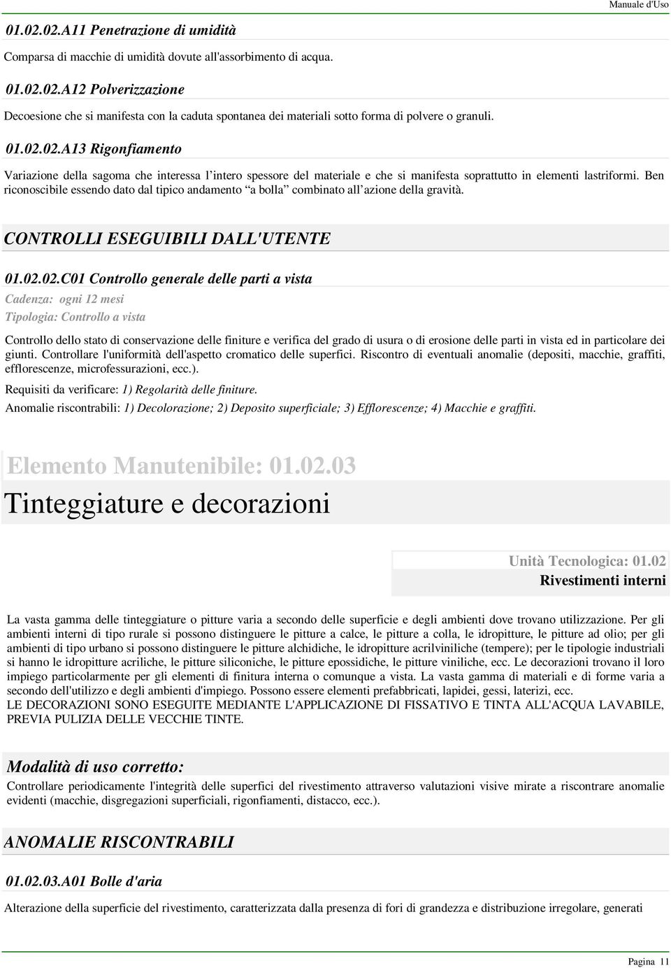 Ben riconoscibile essendo dato dal tipico andamento a bolla combinato all azione della gravità. CONTROLLI ESEGUIBILI DALL'UTENTE 01.02.