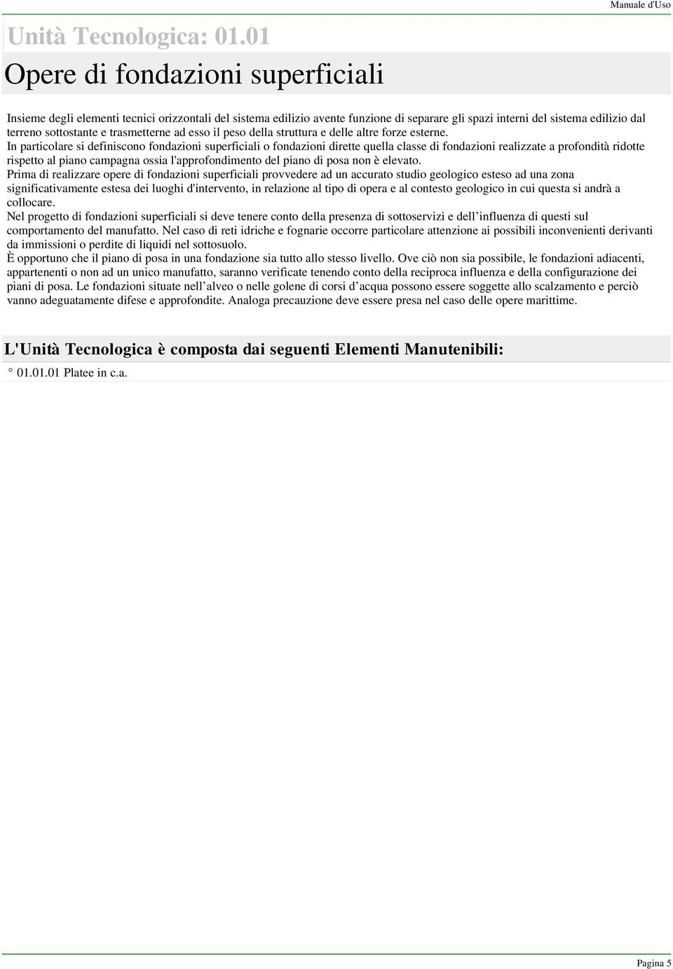 sottostante e trasmetterne ad esso il peso della struttura e delle altre forze esterne.