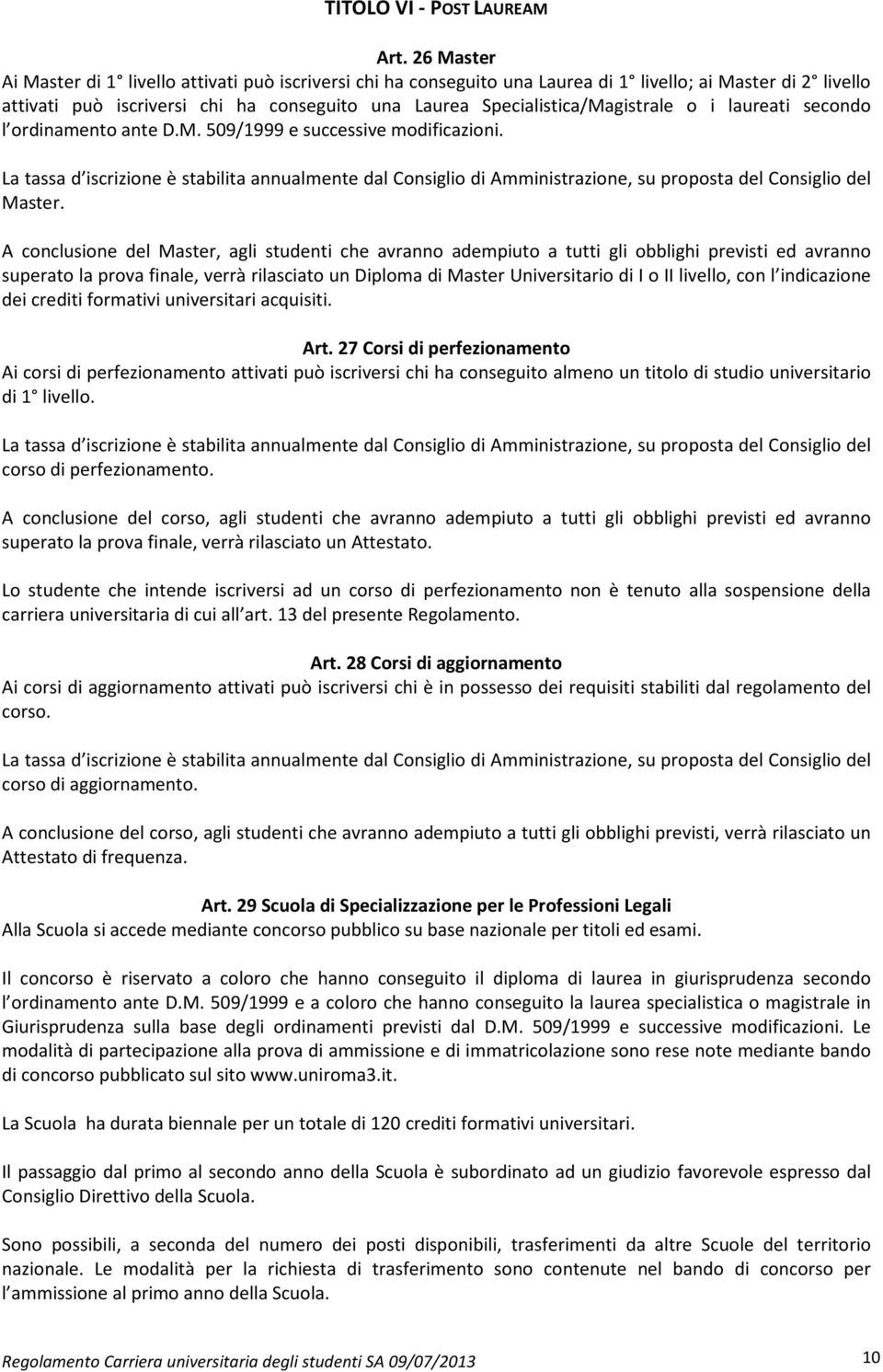 Specialistica/Magistrale o i laureati secondo l ordinamento ante D.M. 509/1999 e successive modificazioni.