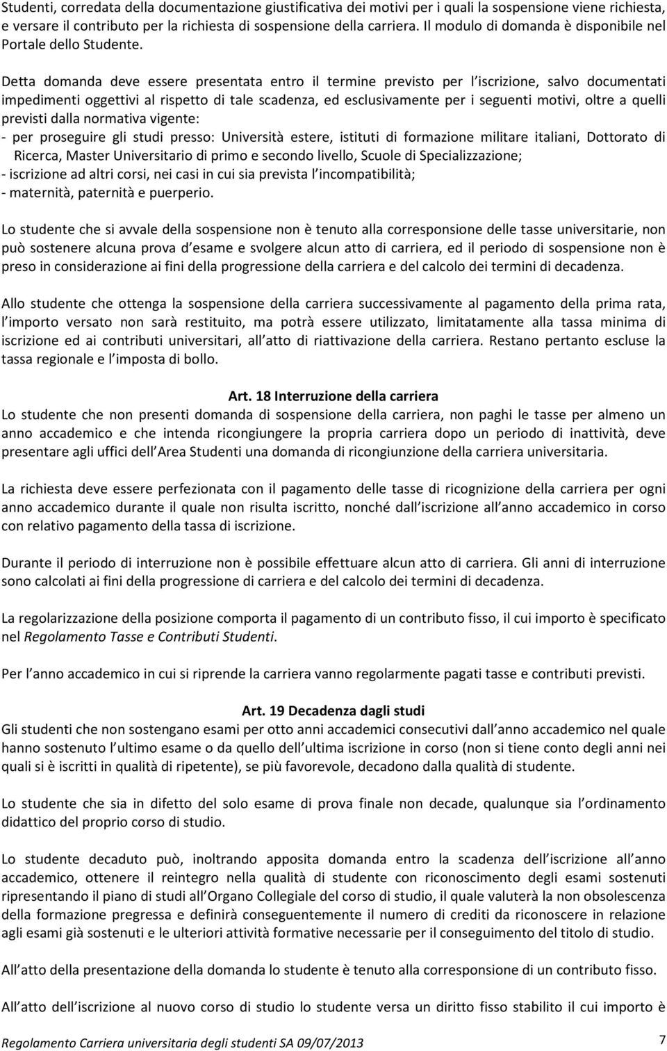 Detta domanda deve essere presentata entro il termine previsto per l iscrizione, salvo documentati impedimenti oggettivi al rispetto di tale scadenza, ed esclusivamente per i seguenti motivi, oltre a