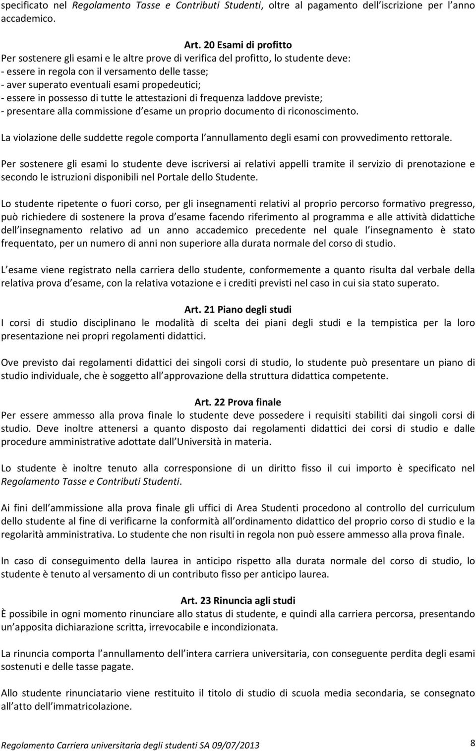 propedeutici; - essere in possesso di tutte le attestazioni di frequenza laddove previste; - presentare alla commissione d esame un proprio documento di riconoscimento.